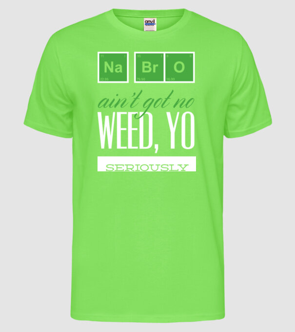 na bro aint got no weed model verde neon pe tricou