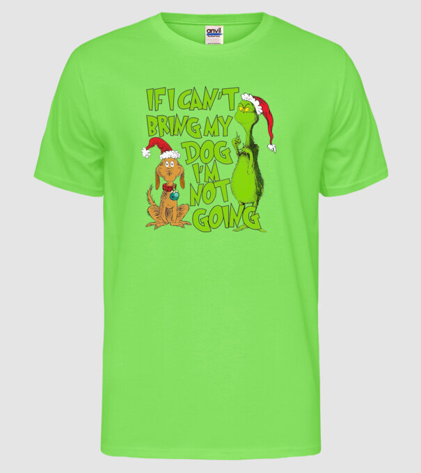 If i can't bring my dog I'm not going - Grinch model verde neon pe tricou