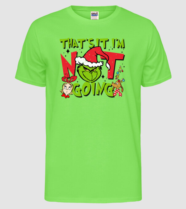 That's it I'm not going - Grinch model verde neon pe tricou
