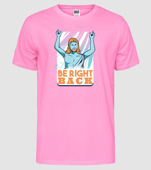 Be right back Jesus - Profeția Isus se întoarce model roz neon pe tricou