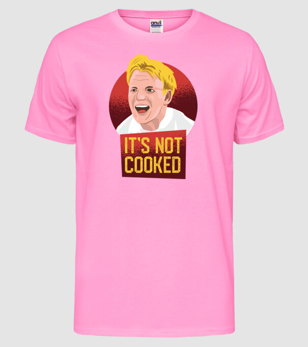 'It''s not Cooked - tricou amuzant' model roz neon pe tricou