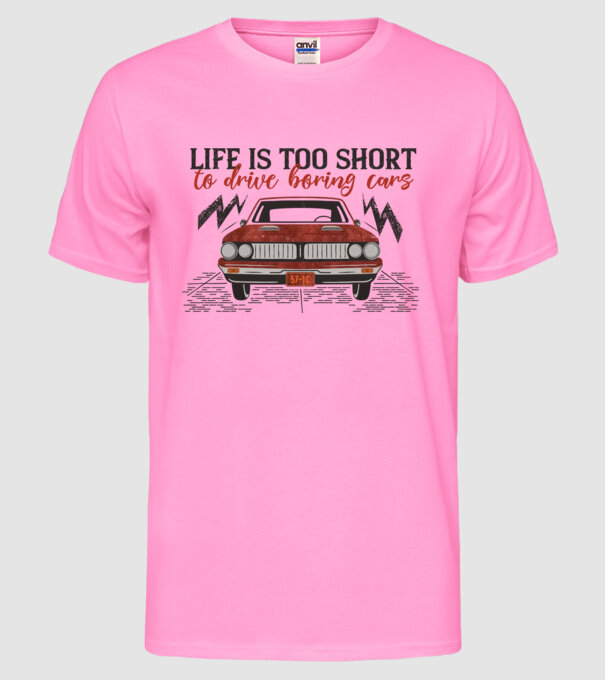Life is too boring to drive boring cars model roz neon pe tricou