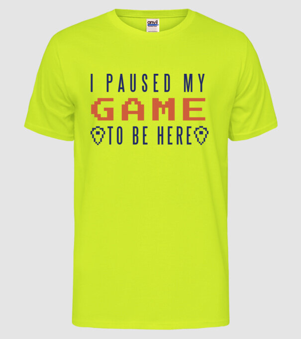 I Paused my game to be here model galben neon pe tricou