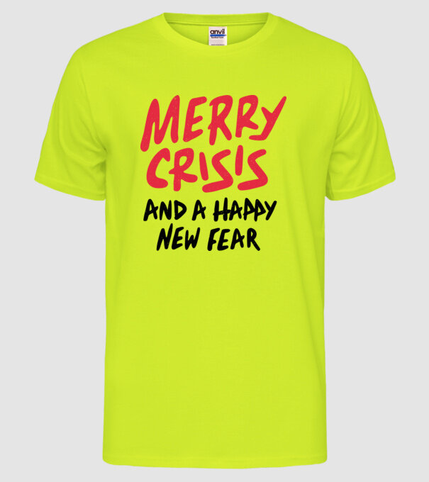 Merry Crisis and a Happy New Fear model galben neon pe tricou