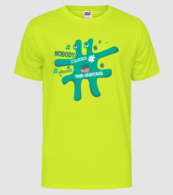 Nobody cares about your hashtags model galben neon pe tricou