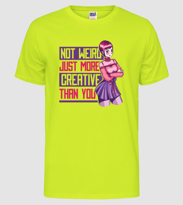 Not weird just more creative than you Anime model galben neon pe tricou