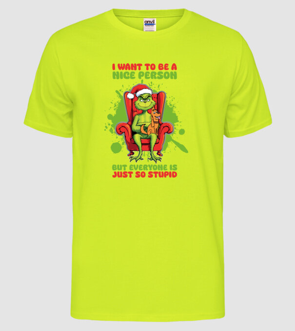 I want to be a nice person but everyone is just so stupid - Grinch model galben neon pe tricou