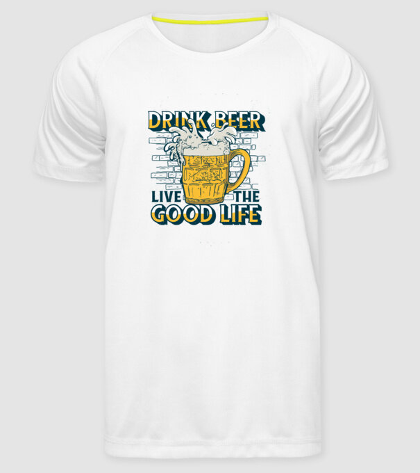 Drink Beer Live The Good Life model alb pe tricou