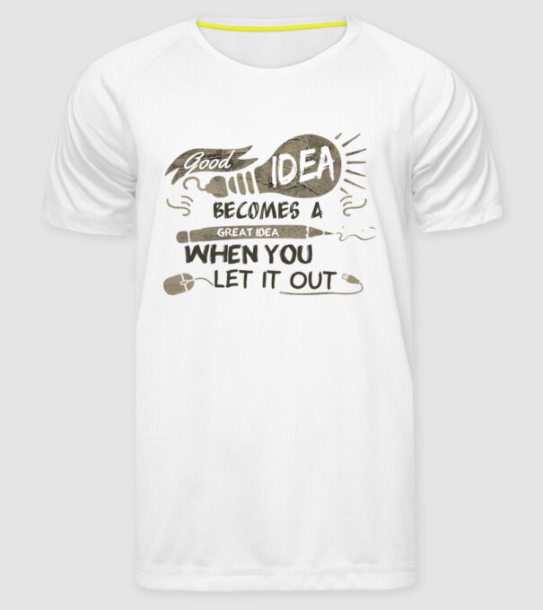 Good idea becomes a great idea when you let it out model alb pe tricou