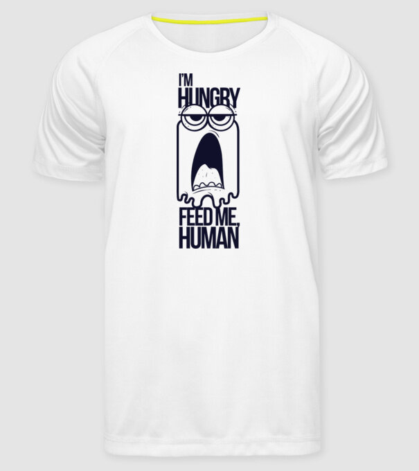 'I''m hungry. Feed me human' model alb pe tricou