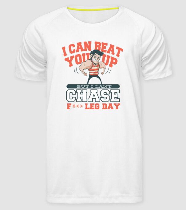 I can beat you up but i cant chase - f*ck leg day model alb pe tricou