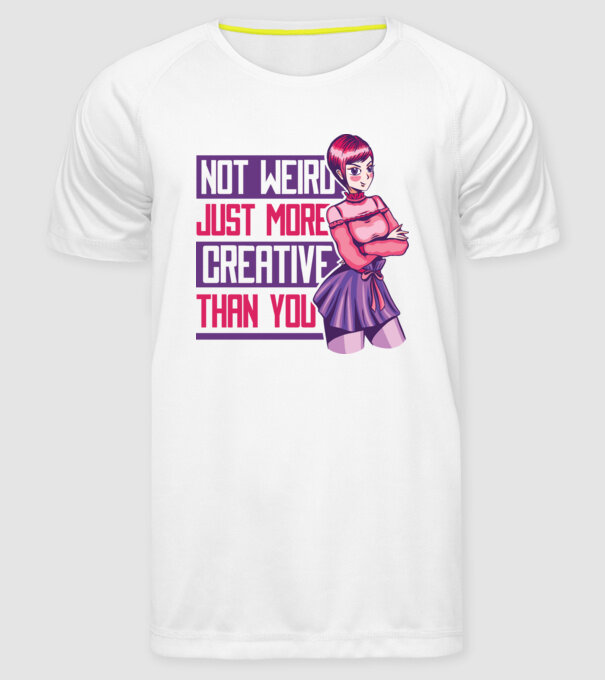 Not weird just more creative than you Anime model alb pe tricou