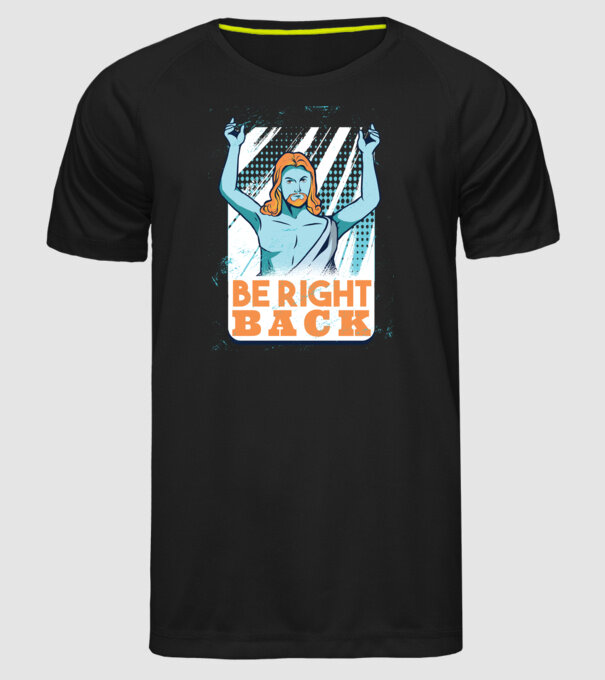 Be right back Jesus - Profeția Isus se întoarce model negru pe tricou