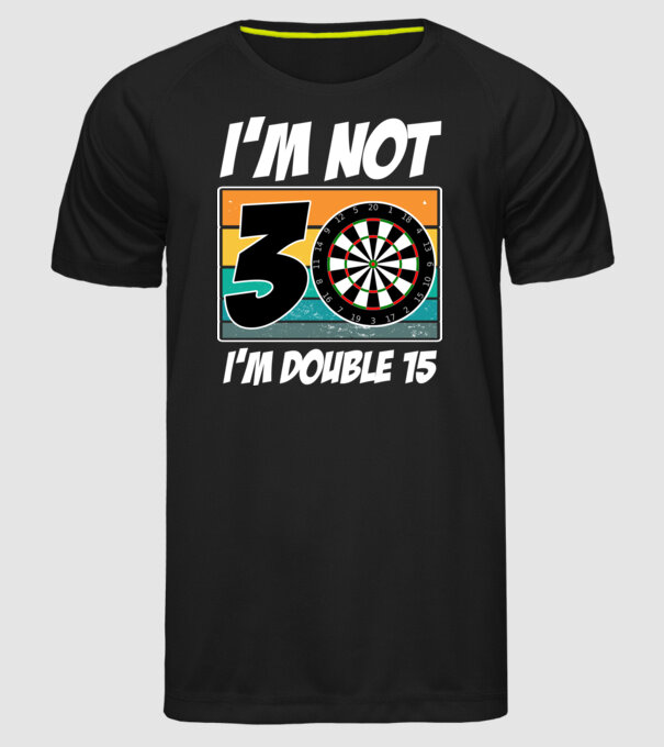 'I''m not 30 I''m double 15 darts birthday' model negru pe tricou