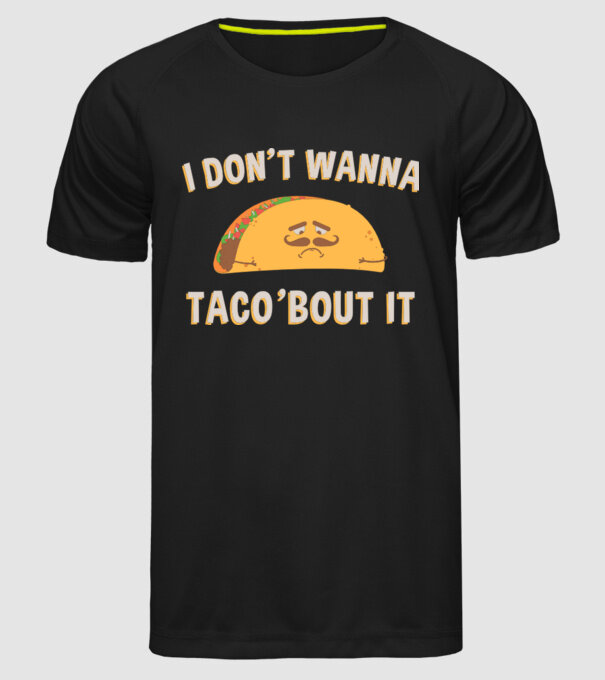 I dont wanna taco about it model negru pe tricou
