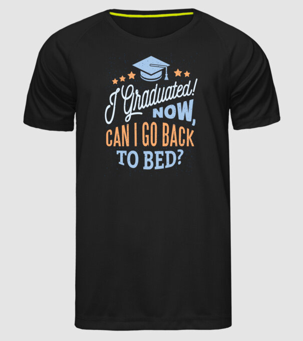 I graduated, can i go back to bed? Pentru absolvire model negru pe tricou