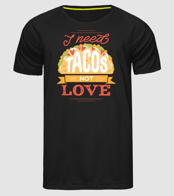 I need Tacos not Love - Zi Anti Valentin model negru pe tricou