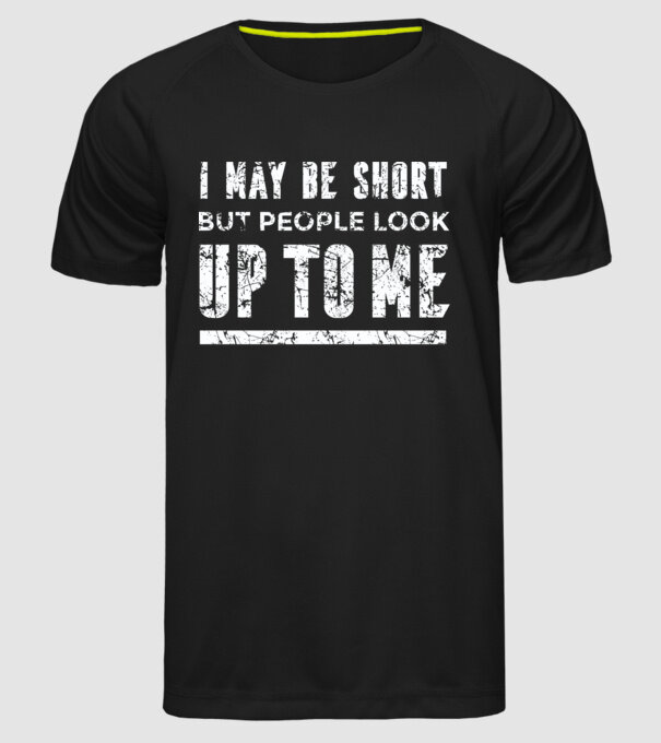 Poate că sunt scund, dar totuși oamenii se uită în sus la mine model negru pe tricou