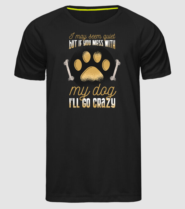 Poate că par calm, dar dacă îi faci rău câinelui meu, îmi ies din sărite model negru pe tricou