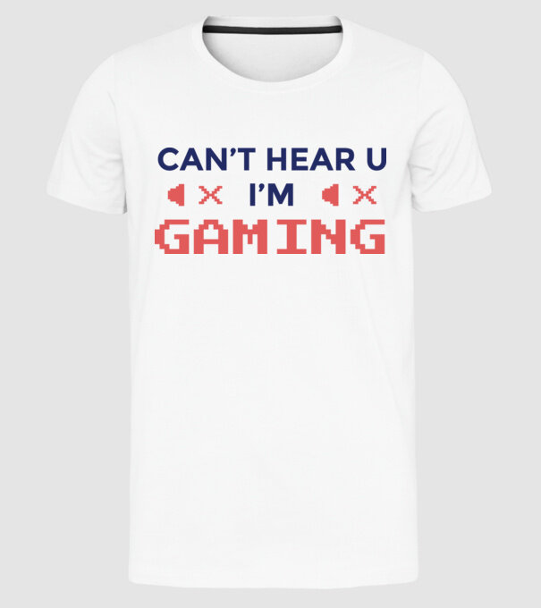 'Can''t hear U - I''m Gaming' model alb pe tricou