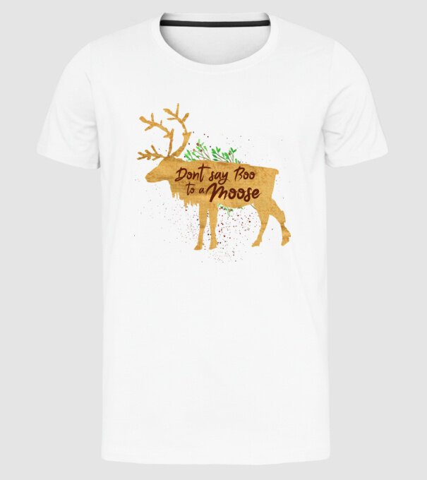Dont say boo to the moose model alb pe tricou