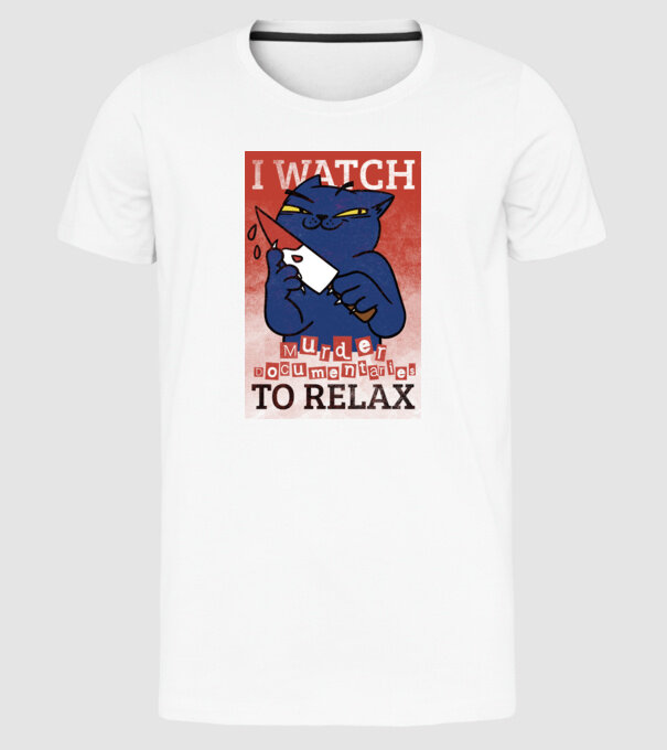 I Watch Murder Docusmentaries to Relax Cu pisică model alb pe tricou