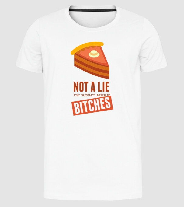 'Not a lie. I''m right here bitches' model alb pe tricou