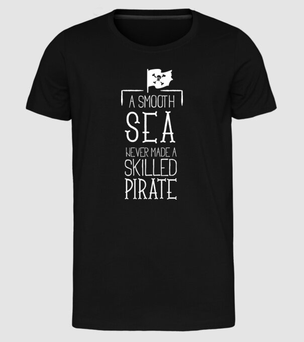 A Smooth Sea never made a skilled Pirate model negru pe tricou