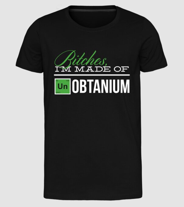 Bitches im made of unobtanium model negru pe tricou