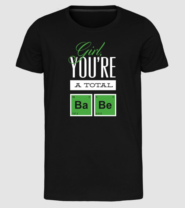Girl you are a total Babe model negru pe tricou