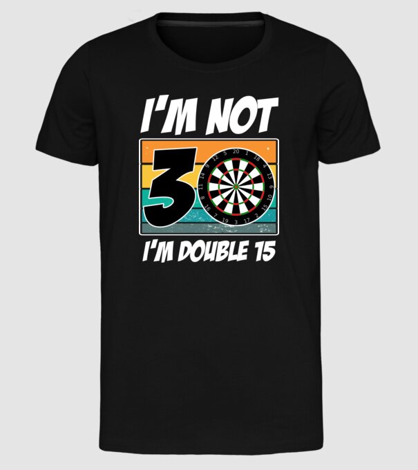 'I''m not 30 I''m double 15 darts birthday' model negru pe tricou