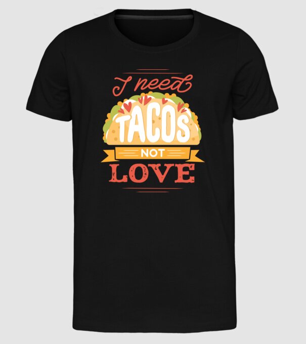 I need Tacos not Love - Zi Anti Valentin model negru pe tricou