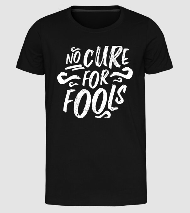 No cure for Fools - Nu există leac pentru proști model negru pe tricou