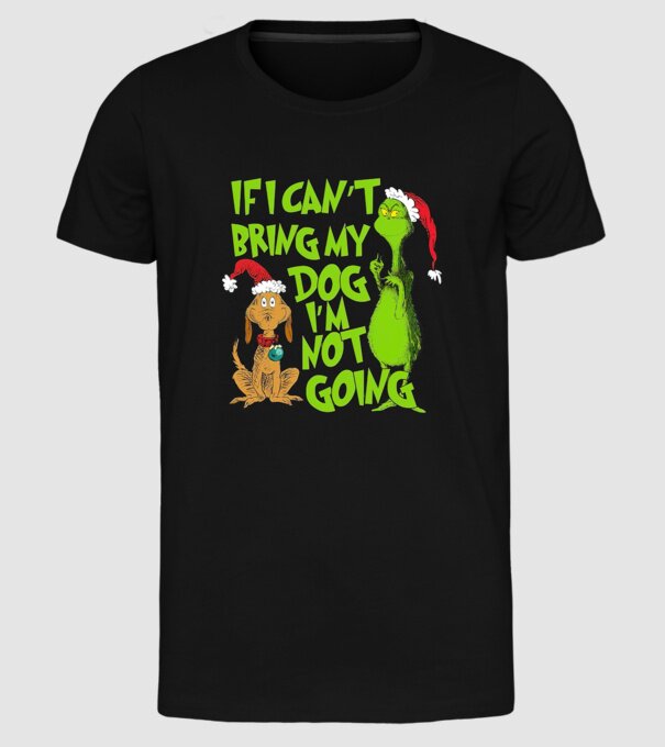 If i can't bring my dog I'm not going - Grinch model negru pe tricou