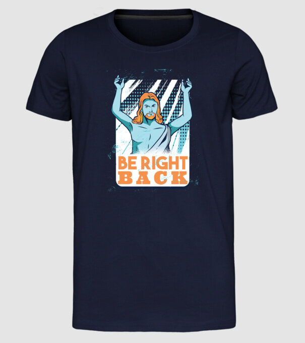 Be right back Jesus - Profeția Isus se întoarce model albastru închis pe tricou