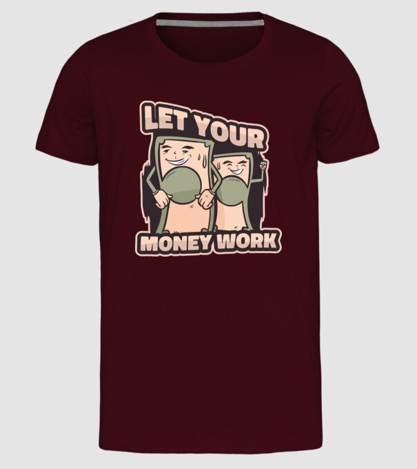 Let your money work model bordo pe tricou