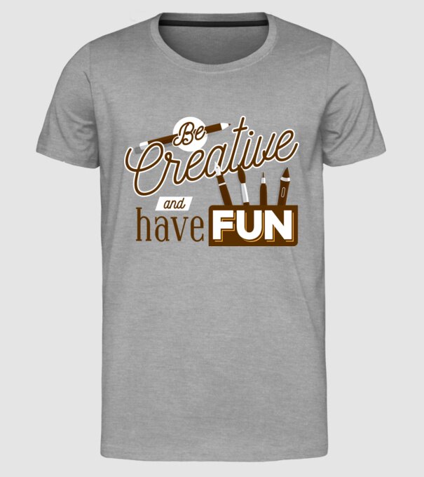 Be creative and have fun model gri pe tricou