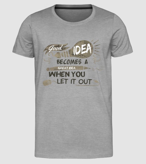 Good idea becomes a great idea when you let it out model gri pe tricou