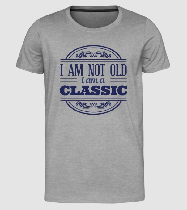 'I''m not old, I am a Classic' model gri pe tricou