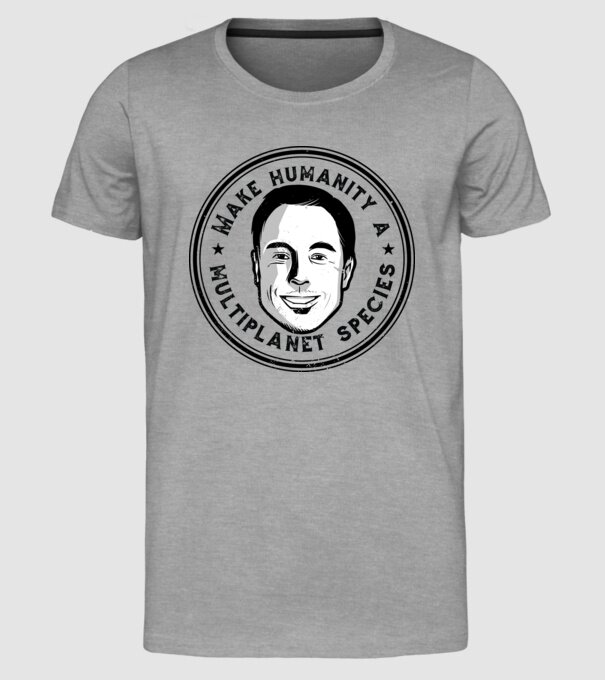 Make humanity a Multiplanet species Elon Musk model gri pe tricou