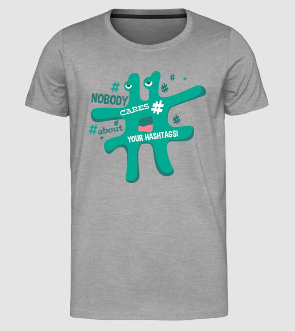 Nobody cares about your hashtags model gri pe tricou