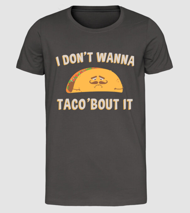 I dont wanna taco about it model gri închis pe tricou