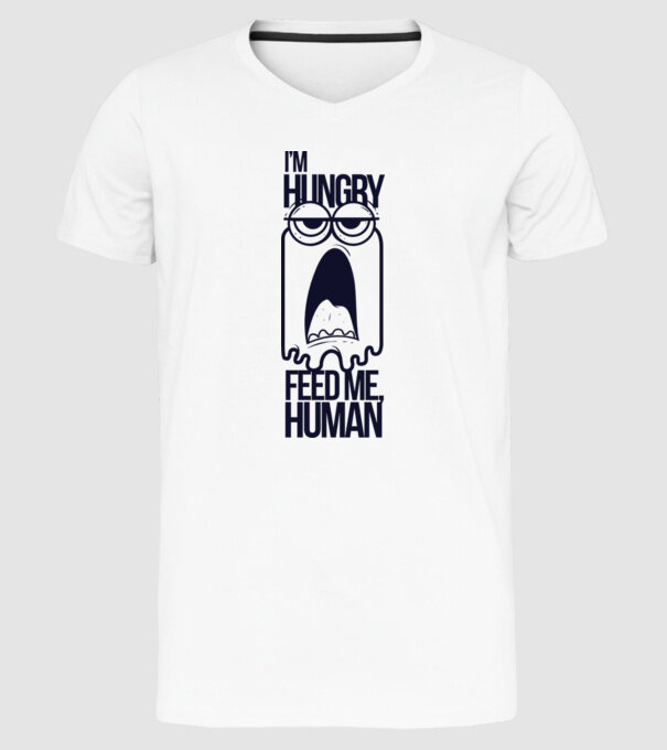 'I''m hungry. Feed me human' model alb pe tricou