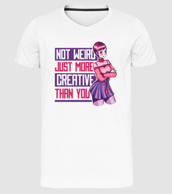 Not weird just more creative than you Anime model alb pe tricou
