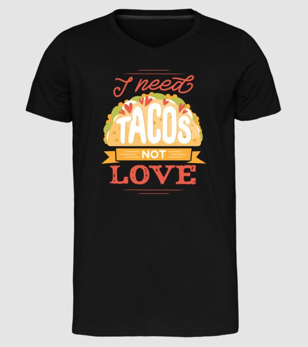 I need Tacos not Love - Zi Anti Valentin model negru pe tricou