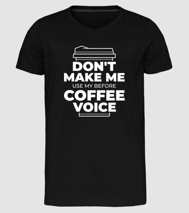 Nu mă face să-mi folosesc vocea de dinainte de cafea model negru pe tricou