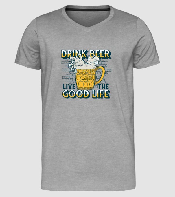 Drink Beer Live The Good Life model gri pe tricou