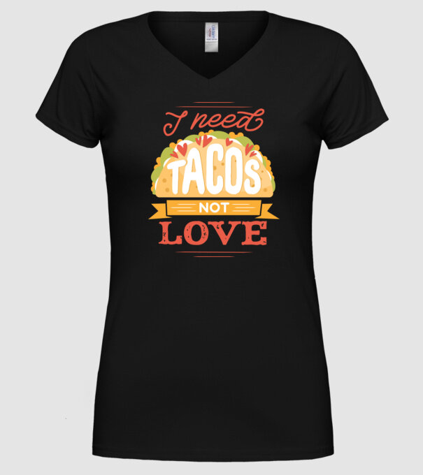 I need Tacos not Love - Zi Anti Valentin model negru pe tricou