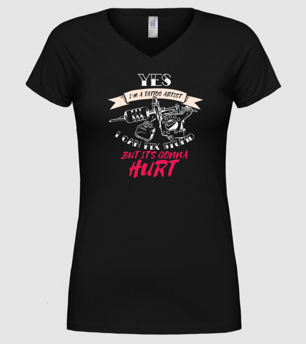 'Yes, I''m a Tattoo Artist. I can fix stupid but it''s gonna hurt - tricou artist tatuaj' model negru pe tricou
