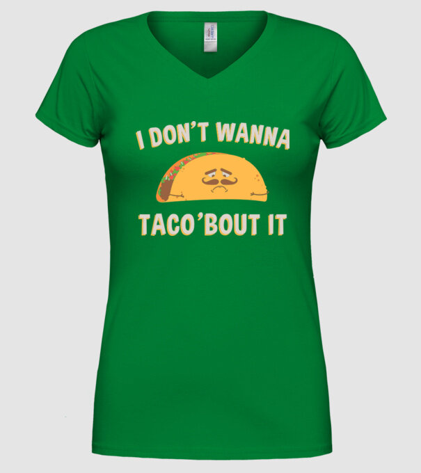 I dont wanna taco about it model verde pe tricou
